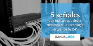 Modernizar la tecnología actual de tu ISP