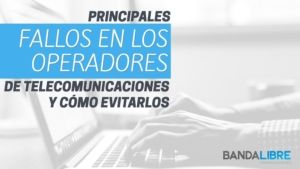 Principales fallos de los operadores de telecomunicaciones