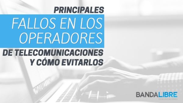 Principales fallos de los operadores de telecomunicaciones