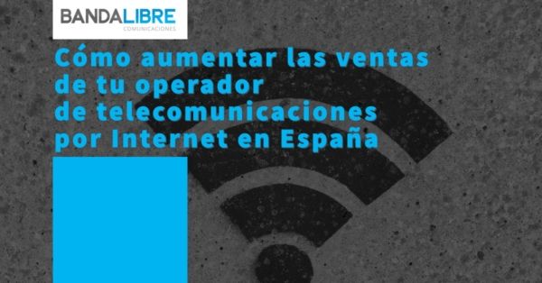 Cómo aumentar las ventas de tu operador de telecomunicaciones