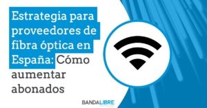 Estrategia para proveedores de fibra óptica en España