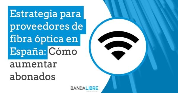 Estrategia para proveedores de fibra óptica en España
