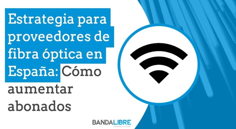 Estrategia para proveedores de fibra óptica en España