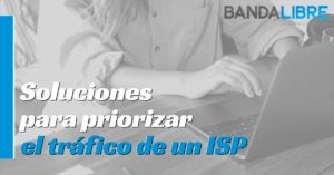 Soluciones para priorizar el tráfico de un ISP