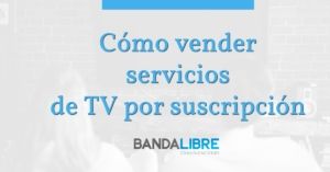 Vender servicios de TV por suscripción