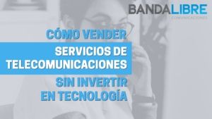 Vender servicios de telecomunicaciones sin invertir en tecnología