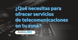 ofrecer servicios de telecomunicaciones en tu zona