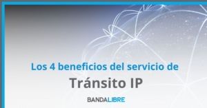 Los 4 beneficios del servicio de Tránsito IP