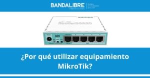 Por qué utilizar equipamiento Mikrotik