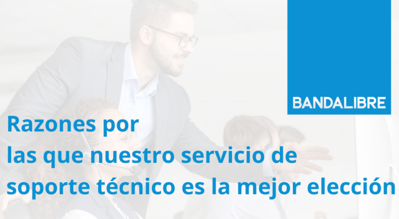 Razones por las que nuestro servicio de soporte técnico es la mejor elección
