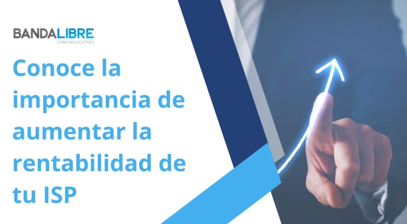 Conoce la importancia de aumentar la rentabilidad de tu ISP