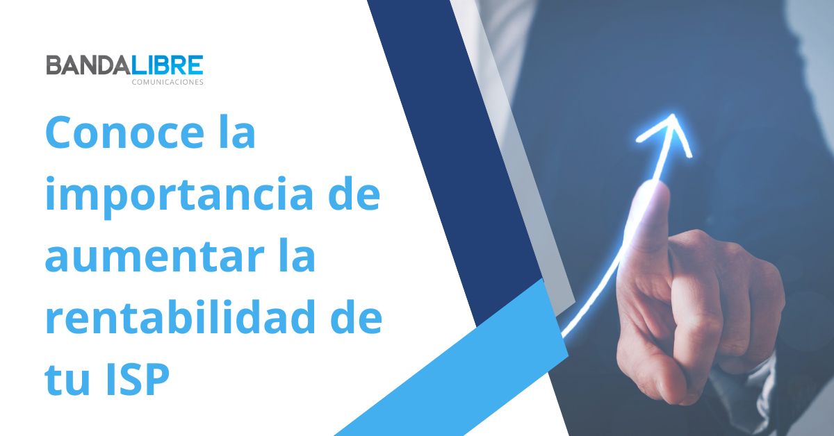Conoce la importancia de aumentar la rentabilidad de tu ISP