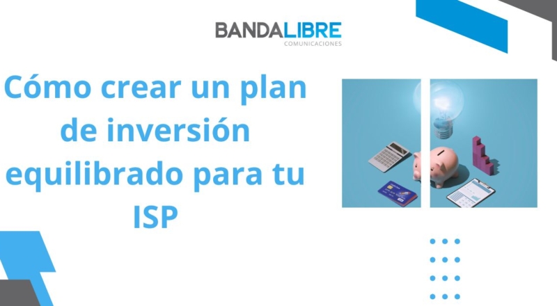 Plan de inversión equilibrado para ISP local: guía para operadores